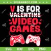 V Is For Video Games SVG PNG, Valentines Day Gamer SVG, Valentine Gamer Love DXF SVG PNG EPS