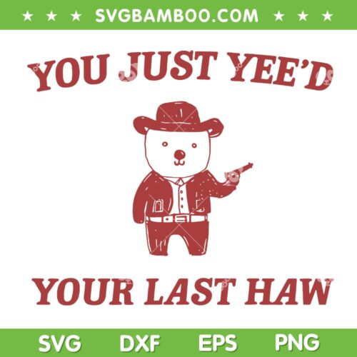 You Just Yee'd Your Last Haw SVG PNG, Cowboy Bear Meme SVG, Funny Quote DXF SVG PNG EPS
