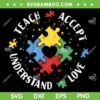 Autism Awareness Teacher SVG PNG, Teach Accept Understand Love SVG, Autism Advocate DXF SVG PNG EPS