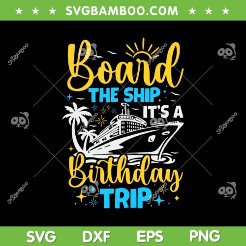 Board The Ship It's A Birthday Trip SVG PNG, Cruise Cruising Vacation SVG, Family Cruise Vacation DXF SVG PNG EPS