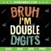 Bruh I'm Double Digits SVG PNG, 10th Birthday Boy SVG, Kids 10 Year Old DXF SVG PNG EPS Bruh I'm Double Digits SVG PNG, 10th Birthday Boy SVG, Kids 10 Year Old DXF SVG PNG EPS