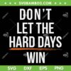 Don't Let The Hard Days Win SVG PNG, Inspirational Quote SVG, Mental Health Matters DXF SVG PNG EPS Don't Let The Hard Days Win SVG PNG, Inspirational Quote SVG, Mental Health Matters DXF SVG PNG EPS