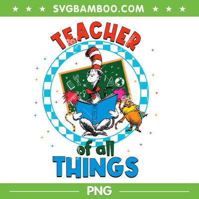 Dr Seuss Teacher Of All Things PNG, Funny Teacher Thing PNG, Cat In The Hat PNG