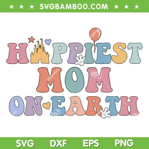 Happiest Mom On Earth SVG PNG, Family Trip SVG, Disney Happiest Mother DXF SVG PNG EPS