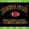 Here For Taylor SVG PNG, Taylor Boyfriend Football SVG, Chiefs Football DXF SVG PNG EPS Here For Taylor SVG PNG, Taylor Boyfriend Football SVG, Chiefs Football DXF SVG PNG EPS