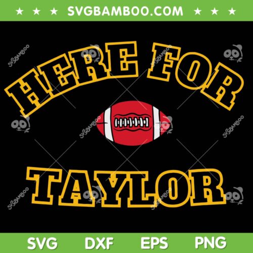 Here For Taylor SVG PNG, Taylor Boyfriend Football SVG, Chiefs Football DXF SVG PNG EPS