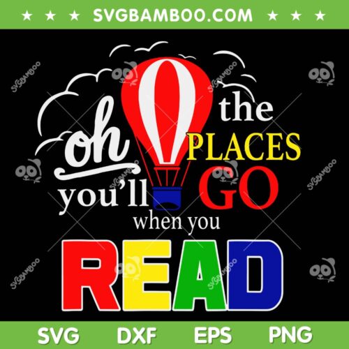 Oh The Places You'll Go When You Read SVG, Hot Air Balloon SVG, Dr Seuss Quote DXF SVG PNG EPS