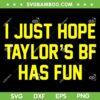 I Just Hope Taylor's BF Has Fun SVG PNG, Taylor Boy Friend SVG, Funny Football Party DXF SVG PNG EPS I Just Hope Taylor's BF Has Fun SVG PNG, Taylor Boy Friend SVG, Funny Football Party DXF SVG PNG EPS