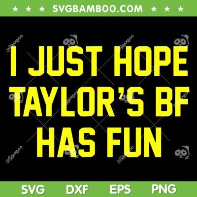 I Just Hope Taylor's BF Has Fun SVG PNG, Taylor Boy Friend SVG, Funny Football Party DXF SVG PNG EPS I Just Hope Taylor's BF Has Fun SVG PNG, Taylor Boy Friend SVG, Funny Football Party DXF SVG PNG EPS