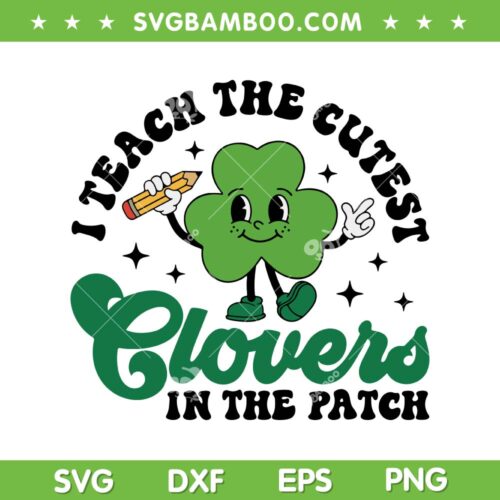I Teach The Cutest Clovers In The Patch SVG, Retro Teacher St Patricks Day SVG, Shamrock Teacher DXF SVG PNG EPS
