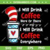 I Will Drink Coffee Here Or There SVG PNG, Dr Seuss Teacher Coffee SVG, Dr Seuss Coffee Quote DXF SVG PNG EPS