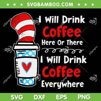 I Will Drink Coffee Here Or There SVG PNG, Dr Seuss Teacher Coffee SVG, Dr Seuss Coffee Quote DXF SVG PNG EPS