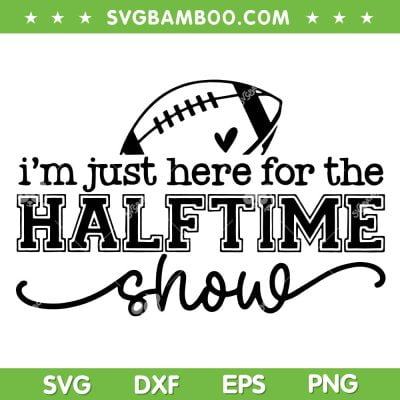 I'm Just Here For The Halftime Show 2024 SVG, Halftime Football SVG, Super Football Quote DXF SVG PNG EPS I'm Just Here For The Halftime Show 2024 SVG, Halftime Football SVG, Super Football Quote DXF SVG PNG EPS