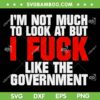 I'm Not Much To Look At But I Fuck Like The Government SVG, Fuck The Government SVG, Anti Government DXF SVG PNG EPS I'm Not Much To Look At But I Fuck Like The Government SVG, Fuck The Government SVG, Anti Government DXF SVG PNG EPS