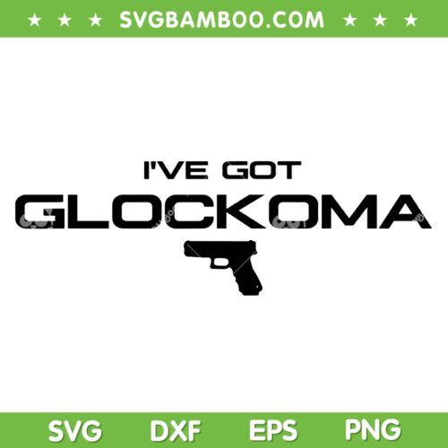 I've Got Glockoma SVG PNG, Glockoma Gun SVG, Original Gun DXF SVG PNG EPS