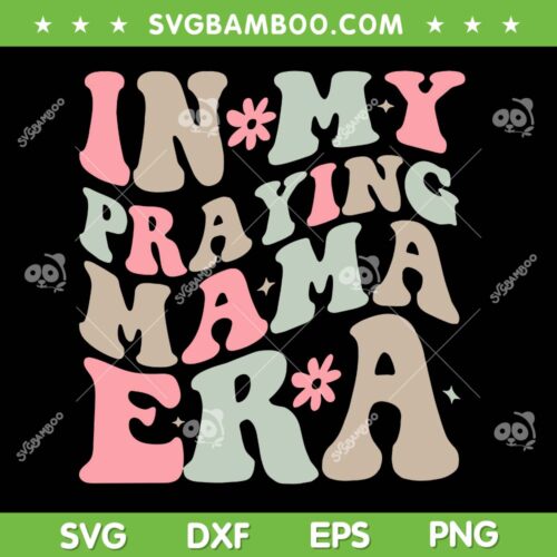 In My Praying Mama Era SVG PNG, Religious Mom Christian SVG, Mother Era DXF SVG PNG EPS