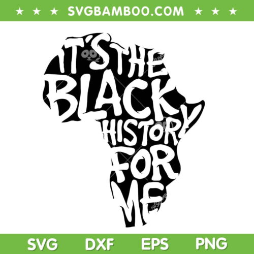 It's The Black History For Me SVG PNG, Black History Month Map SVG, African American DXF SVG PNG EPS