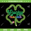 Lucky Teacher St Patrick's Day SVG PNG, Teacher Four Leaf Clover SVG, Teacher Shamrock DXF SVG PNG EPS Lucky Teacher St Patrick's Day SVG PNG, Teacher Four Leaf Clover SVG, Teacher Shamrock DXF SVG PNG EPS