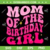 Mom Of The Birthday Girl SVG PNG, Mommy Birthday SVG, Mom Life DXF SVG PNG EPS 