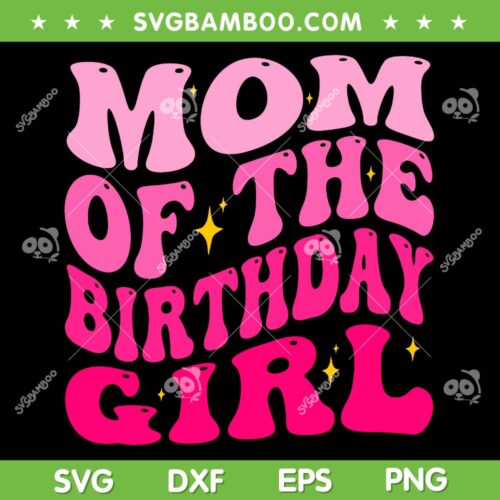 Mom Of The Birthday Girl SVG PNG, Mommy Birthday SVG, Mom Life DXF SVG PNG EPS 