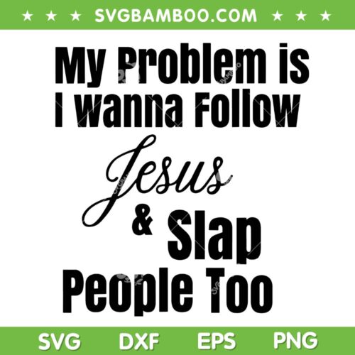 My Problem Is I Wanna Follow Jesus SVG, Jesus Slap People Too SVG PNG, Funny Christian Faith Quote DXF SVG PNG EPS