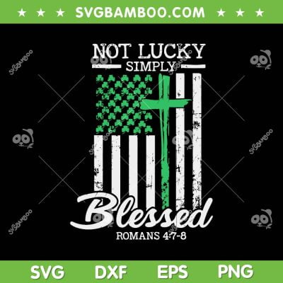 Not Lucky Simply Blessed American Flag SVG, Christian St Patrick's Day SVG, Blessed Romans 4 7 8 DXF SVG PNG EPS