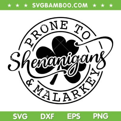 Prone To Shenanigans And Malarkey SVG, St Patrick's Day SVG, Lucky Shamrock DXF SVG PNG EPS