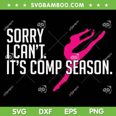Sorry I Can't Comp Season SVG PNG, Dance Mom Dancing SVG, Sorry I Cant Comp Season Its Comp Season DXF SVG PNG EPS