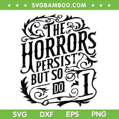 The Horrors Persist But So Do I SVG PNG, Horrors Persist Meme SVG, Funny Dark Humor Gift DXF SVG PNG EPS The Horrors Persist But So Do I SVG PNG, Horrors Persist Meme SVG, Funny Dark Humor Gift DXF SVG PNG EPS