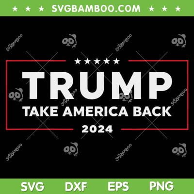 Trump Take America Back 2024 SVG PNG, Trump 24 Conservative Election SVG, Donald Trump 2024 DXF SVG PNG EPS Trump Take America Back 2024 SVG PNG, Trump 24 Conservative Election SVG, Donald Trump 2024 DXF SVG PNG EPS