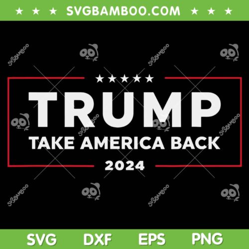 Trump Take America Back 2024 SVG PNG, Trump 24 Conservative Election SVG, Donald Trump 2024 DXF SVG PNG EPS
