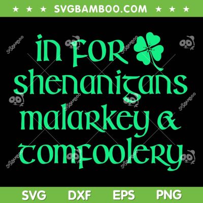 In For Shenanigans Malarkey Tomfoolery SVG, Funny St Patrick's Day Quote SVG, Shenanigans Malarkey Shamrock DXF SVG PNG EPS