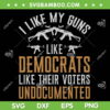 I Like My Guns Like Democrats SVG PNG, Like Their Voters Undocumented SVG, Democrats Undocumented DXF SVG PNG EPS I Like My Guns Like Democrats SVG PNG, Like Their Voters Undocumented SVG, Democrats Undocumented DXF SVG PNG EPS