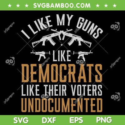 I Like My Guns Like Democrats SVG PNG, Like Their Voters Undocumented SVG, Democrats Undocumented DXF SVG PNG EPS I Like My Guns Like Democrats SVG PNG, Like Their Voters Undocumented SVG, Democrats Undocumented DXF SVG PNG EPS