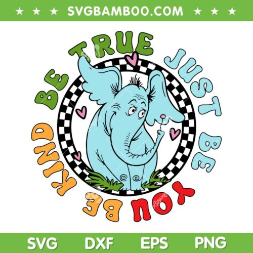 Be Kind Be True Just Be You SVG PNG, Horton Quote SVG, Dr Seuss Horton DXF SVG PNG EPS