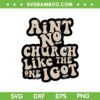 Aint No Church Like The One I Got SVG, Christian Quote SVG, Funny Religious DXF SVG PNG EPS