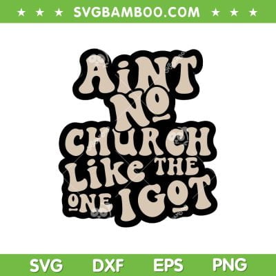 Aint No Church Like The One I Got SVG, Christian Quote SVG, Funny Religious DXF SVG PNG EPS