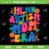 In My Autism Mom Era SVG PNG, Groovy Autism Mom SVG, Autism Awareness Mother DXF SVG PNG EPS