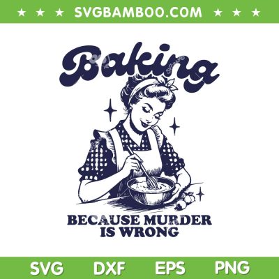 Baking Because Murder Is Wrong SVG PNG, Vintage Baking SVG, Funny Baking Girl DXF SVG PNG EPS Baking Because Murder Is Wrong SVG PNG, Vintage Baking SVG, Funny Baking Girl DXF SVG PNG EPS