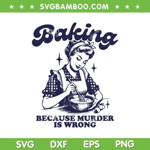 Baking Because Murder Is Wrong SVG PNG, Vintage Baking SVG, Funny Baking Girl DXF SVG PNG EPS