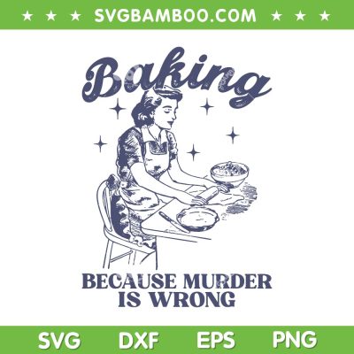 Baking Because Murder Is Wrong SVG PNG, Women Baking Lover SVG, Vintage Girl Baking DXF SVG PNG EPS
