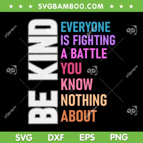 Be Kind Everyone Is Fighting A Battle You Know Nothing About SVG, You Matter SVG, Motivational Quote DXF SVG PNG EPS
