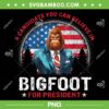 Bigfoot For President PNG, Believe Vote Elect Sasquatch Candidate PNG, A Candidate You Can Believe In PNG Bigfoot For President PNG, Believe Vote Elect Sasquatch Candidate PNG, A Candidate You Can Believe In PNG