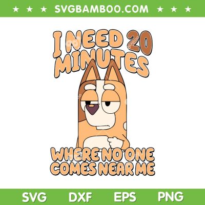 Bluey Mama Quote SVG PNG, I Need 20 Minutes Where No One Comes Near Me SVG, Bluey Bingo DXF SVG PNG EPS Bluey Mama Quote SVG PNG, I Need 20 Minutes Where No One Comes Near Me SVG, Bluey Bingo DXF SVG PNG EPS