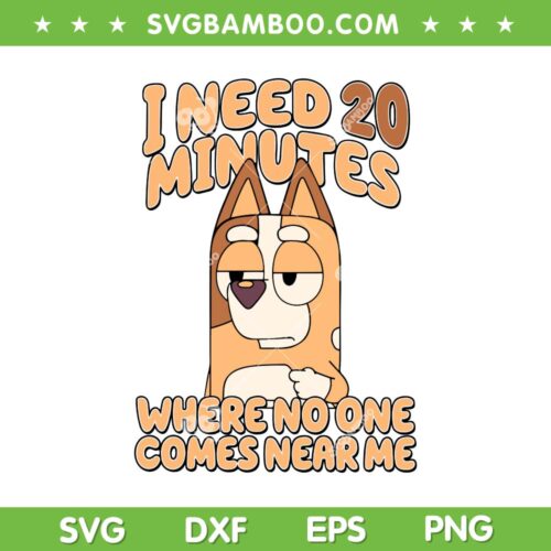 Bluey Mama Quote SVG PNG, I Need 20 Minutes Where No One Comes Near Me SVG, Bluey Bingo DXF SVG PNG EPS