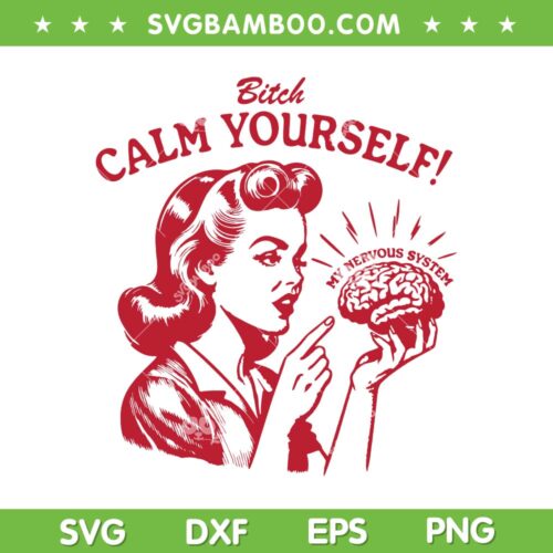 Calm Yourself Nervous SVG PNG, Woman Bitch Calm Yourself SVG, My Nervous System DXF SVG PNG EPS