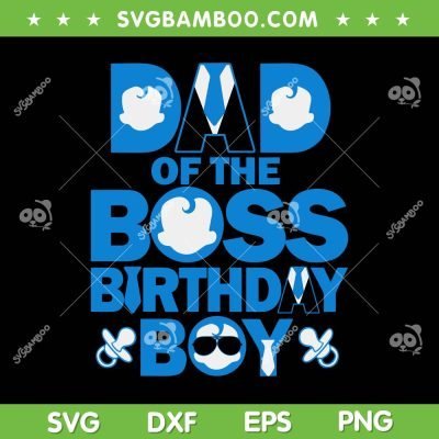 Dad Of The Boss Birthday Boy SVG PNG, Baby Family Party Decor SVG, Birthday Boss Baby DXF SVG PNG EPS