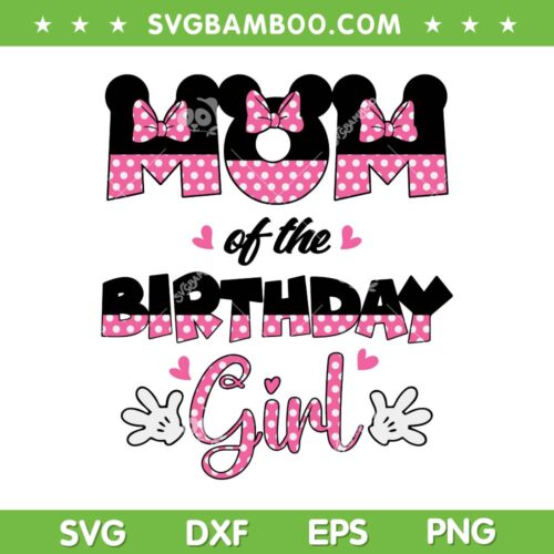 Disney Mouse Mom Of The Birthday Girl SVG, Minnie Mouse Birthday Girl SVG, Disneyland Birthday Trip DXF SVG PNG EPS