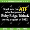 Don't Ask The ATF SVG PNG, What Happened In Ruby Ridge Idaho SVG, During August Of 1992 DXF SVG PNG EPS
