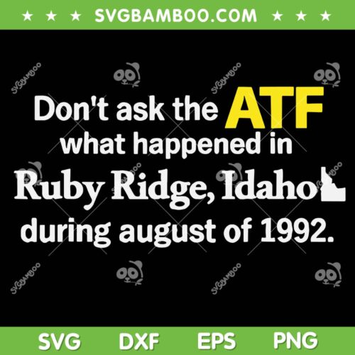 Don't Ask The ATF SVG PNG, What Happened In Ruby Ridge Idaho SVG, During August Of 1992 DXF SVG PNG EPS